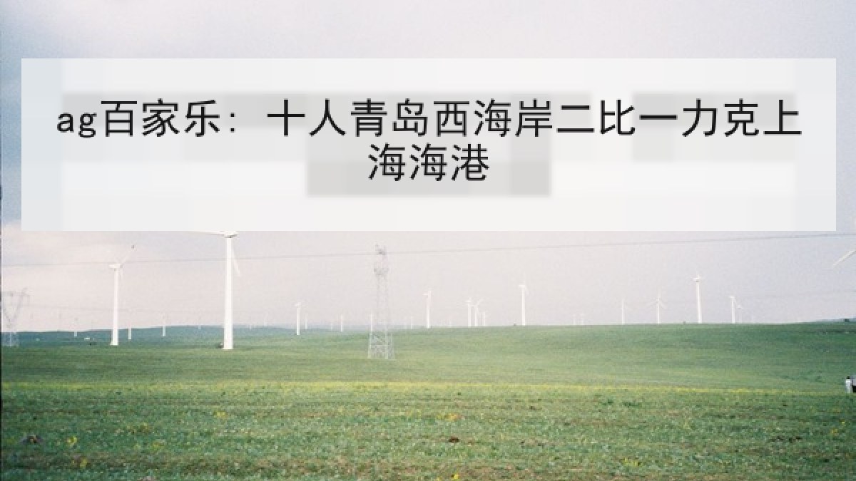 ag百家乐: 十人青岛西海岸二比一力克上海海港
