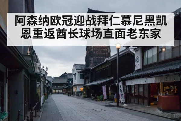 阿森纳欧冠迎战拜仁慕尼黑凯恩重返酋长球场直面老东家