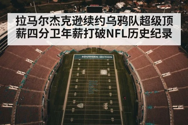 拉马尔杰克逊续约乌鸦队超级顶薪四分卫年薪打破NFL历史纪录