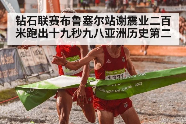 钻石联赛布鲁塞尔站谢震业二百米跑出十九秒九八亚洲历史第二